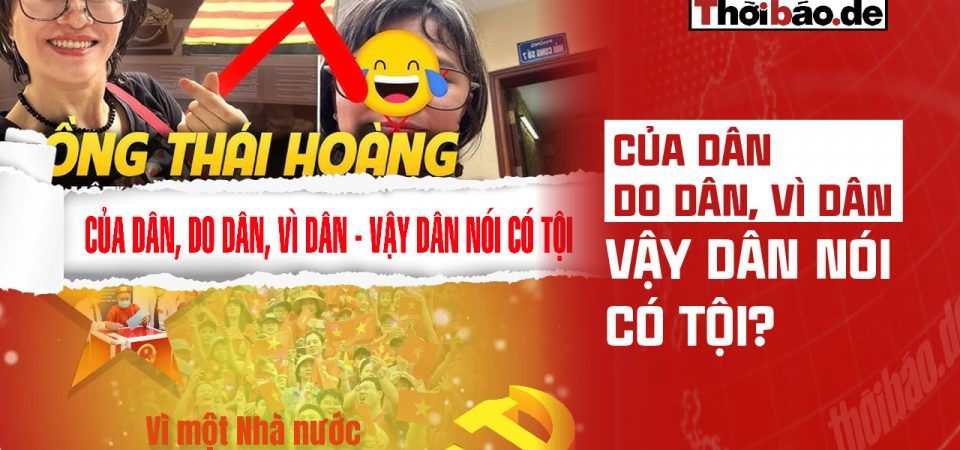CỦA DÂN, DO DÂN, VÌ DÂN — VẬY DÂN NÓI CÓ TỘI?