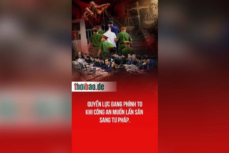 Quyền lực đang phình to – Khi Công An muốn lấn sân sang Tư Pháp.