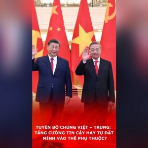 Tuyên bố chung Việt – Trung: Tăng cường tin cậy hay tự đặt mình vào thế phụ thuộc?