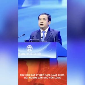 Thu hồi đất ở Việt Nam: Luật chưa rõ, người dân khó yên lòng